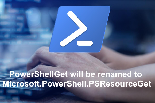 PowerShellGet will be renamed to Microsoft.PowerShell.PSResourceGet